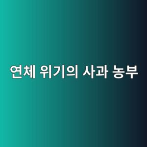 연체 위기의 사과 농부와 하품 사과 한 박스에 담긴 기억 7 연체 위기의 사과 농부